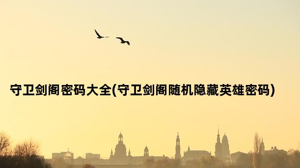 守卫剑阁隐藏英雄密码是什么 守卫剑阁隐藏英雄密码大全下载